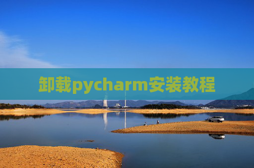 卸载pycharm安装教程